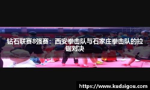 钻石联赛8强赛：西安拳击队与石家庄拳击队的拉锯对决