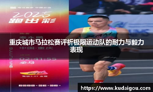 重庆城市马拉松赛评析极限运动队的耐力与毅力表现