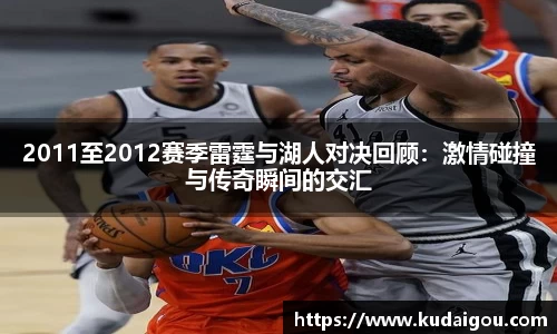 2011至2012赛季雷霆与湖人对决回顾：激情碰撞与传奇瞬间的交汇