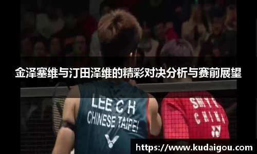 金泽塞维与汀田泽维的精彩对决分析与赛前展望