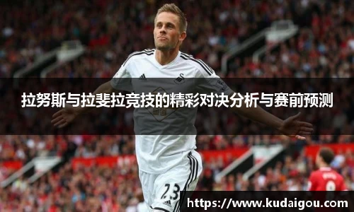 拉努斯与拉斐拉竞技的精彩对决分析与赛前预测