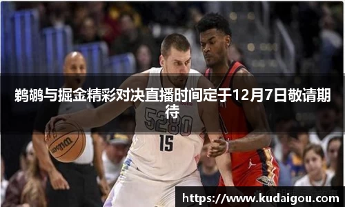 鹈鹕与掘金精彩对决直播时间定于12月7日敬请期待